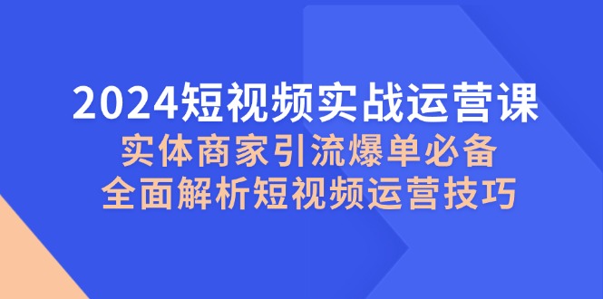 2024短视频实战运营课，实体商家引流爆单必备，全面解析短视频运营技巧_菜菜笔记