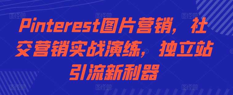 Pinterest图片营销，社交营销实战演练，独立站引流新利器_菜菜笔记