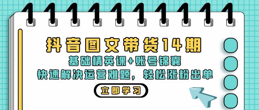 （13107期）抖音 图文带货14期：基础精英课+账号锦囊，快速解决运营难题 轻松涨粉出单_菜菜笔记