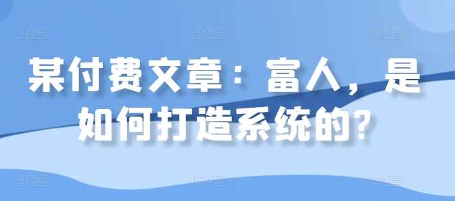 某付费文章：富人，是如何打造系统的?_菜菜笔记
