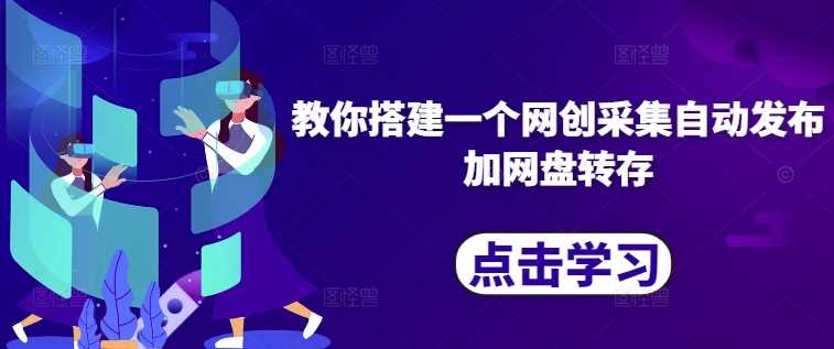 教你搭建一个网创采集自动发布加网盘转存_菜菜笔记