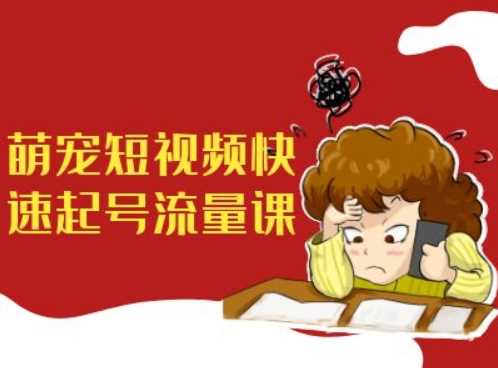 萌宠短视频快速起号流量课，短视频带货宠物新风口_菜菜笔记