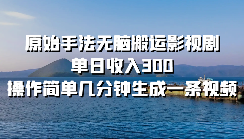 原始手法无脑搬运影视剧，单日收入300，操作简单几分钟生成一条视频_菜菜笔记