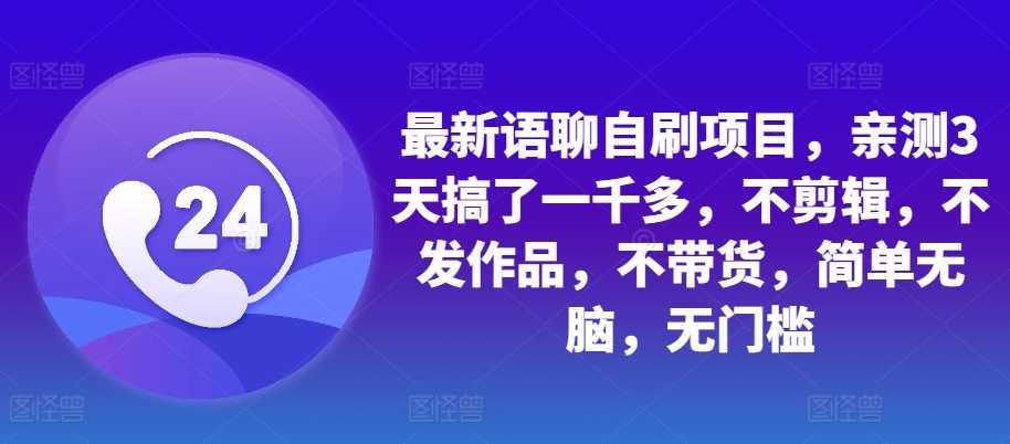 最新语聊自刷项目，亲测3天搞了一千多，不剪辑，不发作品，不带货，简单无脑，无门槛_菜菜笔记