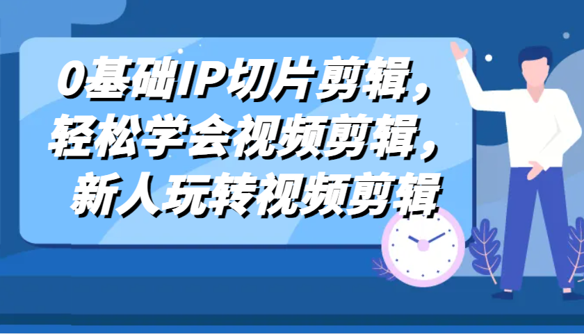 0基础IP切片剪辑，轻松学会视频剪辑，新人玩转视频剪辑_菜菜笔记