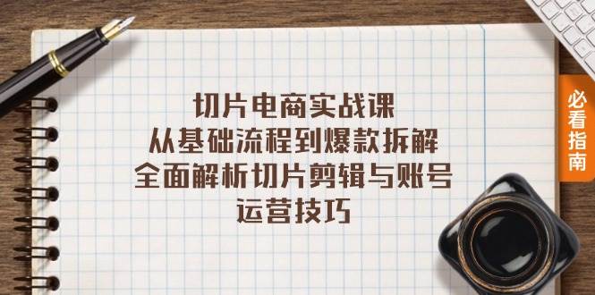 （13179期）切片电商实战课：从基础流程到爆款拆解，全面解析切片剪辑与账号运营技巧_菜菜笔记