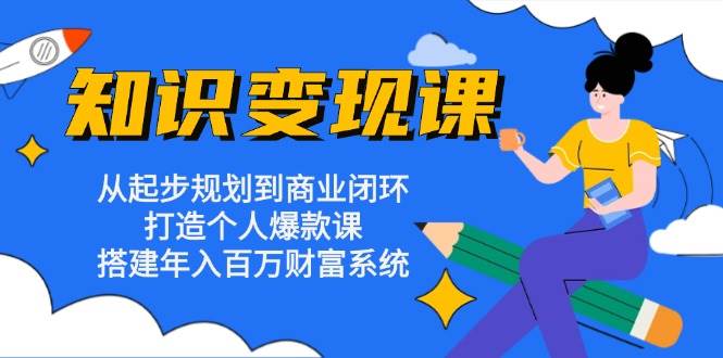 （13185期）知识变现课：从起步规划到商业闭环 打造个人爆款课 搭建年入百万财富系统_菜菜笔记