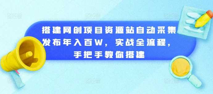搭建网创项目资源站自动采集发布年入百W，实战全流程，手把手教你搭建【揭秘】_菜菜笔记