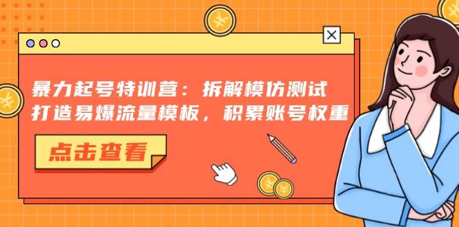 （13184期）暴力起号特训营：拆解模仿测试，打造易爆流量模板，积累账号权重_菜菜笔记