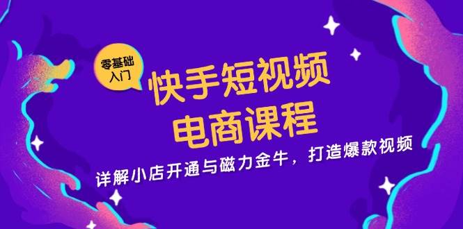 快手短视频电商课程，详解小店开通与磁力金牛，打造爆款视频_菜菜笔记
