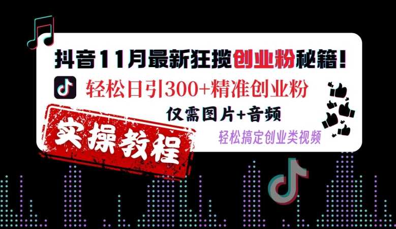 抖音11月最新狂揽创业粉秘籍，轻松日引300+精准创业粉，仅需图片+音频，轻松搞定创业类视频_菜菜笔记