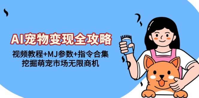 （13395期）AI宠物变现全攻略：视频教程+MJ参数+指令合集，挖掘萌宠市场无限商机_菜菜笔记