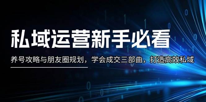 私域运营新手必看：养号攻略与朋友圈规划，学会成交三部曲，打造高效私域_菜菜笔记