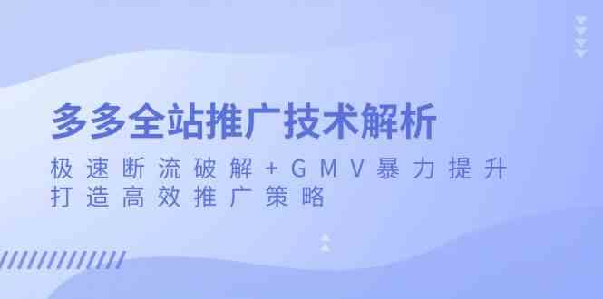 多多全站推广技术解析：极速断流破解+GMV暴力提升，打造高效推广策略_菜菜笔记