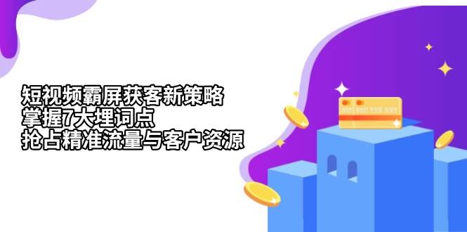 短视频霸屏获客新策略：掌握7大埋词点，抢占精准流量与客户资源_菜菜笔记