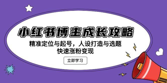 （13436期）小红书博主成长攻略：精准定位与起号，人设打造与选题，快速涨粉变现_菜菜笔记