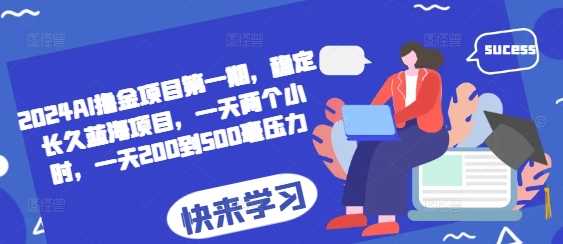 2024AI撸金项目第一期，稳定长久蓝海项目，一天两个小时，一天200到500毫压力_菜菜笔记