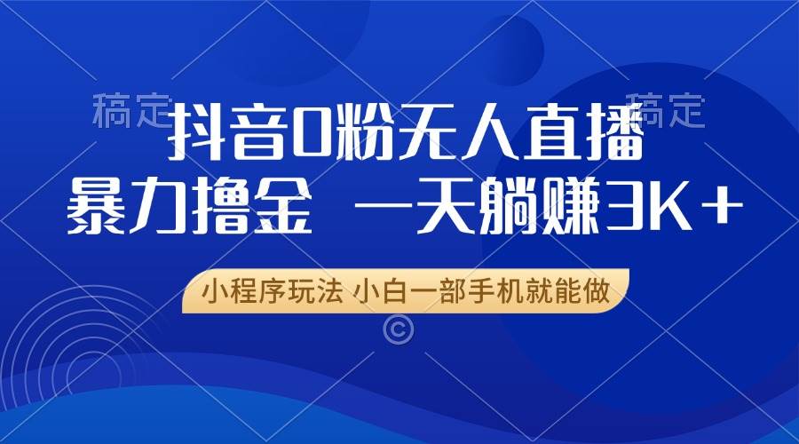 （13449期）抖音0粉无人直播暴力掘金，一天躺赚3K+，小白一部手机就能做_菜菜笔记