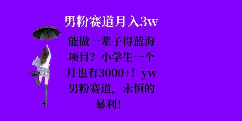 能做一辈子的蓝海项目？小学生一个月也有3000+，yw男粉赛道，永恒的暴利_菜菜笔记