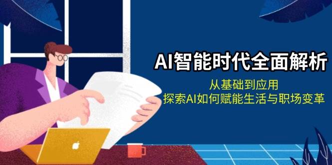 （13518期）AI智能时代全面解析：从基础到应用，探索AI如何赋能生活与职场变革_菜菜笔记