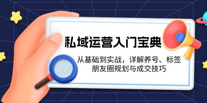 私域运营入门宝典：从基础到实战，详解养号、标签、朋友圈规划与成交技巧_菜菜笔记
