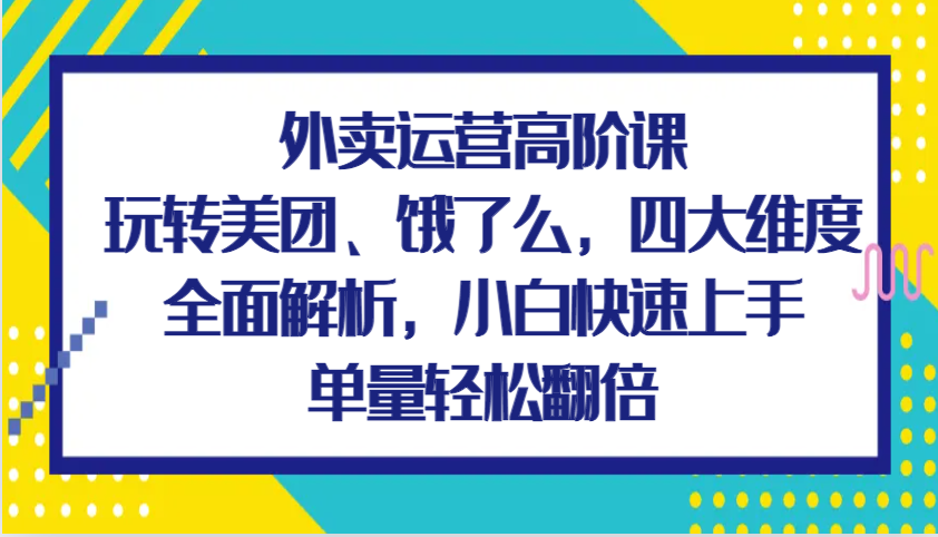 外卖运营高阶课，玩转美团、饿了么，四大维度全面解析，小白快速上手，单量轻松翻倍_菜菜笔记