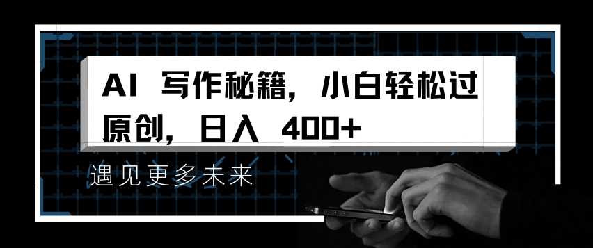 AI写作秘籍，小白轻松过原创，日入 4张【揭秘】_菜菜笔记