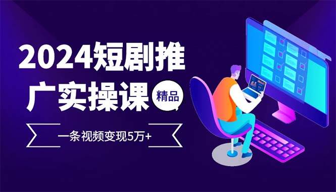 （13544期）2024最火爆的项目短剧推广实操课 一条视频变现5万+(附软件工具)_菜菜笔记