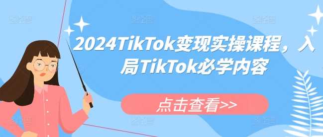 2024TikTok变现实操课程，入局TikTok必学内容_菜菜笔记