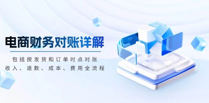（13586期）电商财务对账详解，包括按发货和订单时点对账，收入、退款、成本、费用_菜菜笔记