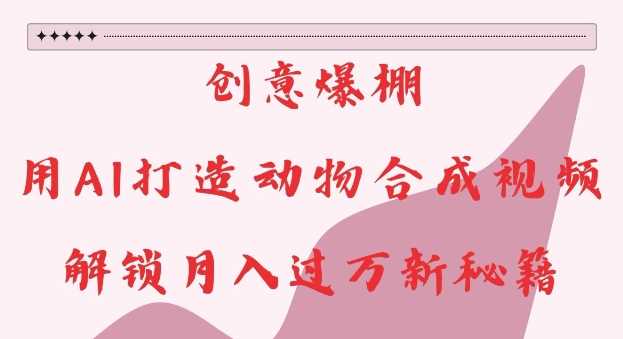 创意爆棚，用AI打造动物合成视频，解锁月入过W新秘籍【揭秘】_菜菜笔记