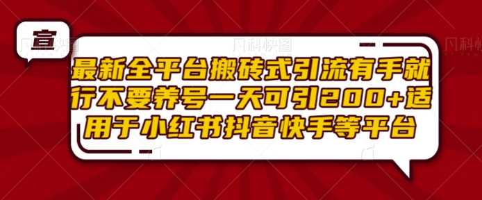 最新全平台搬砖式引流有手就行不要养号一天可引200+项目粉适用于小红书抖音快手等平台_菜菜笔记