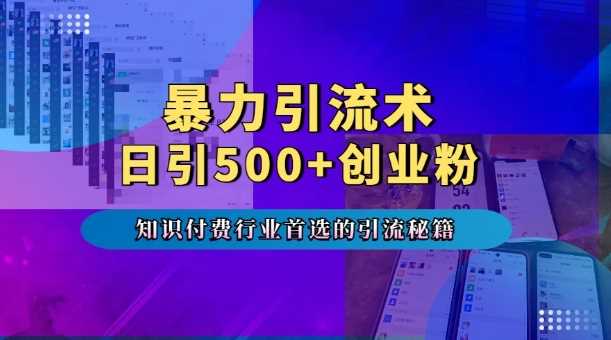 暴力引流术，专业知识付费行业首选的引流秘籍，一天暴流500+创业粉，五个手机流量接不完!_菜菜笔记