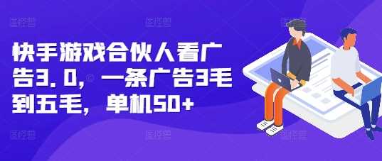 快手游戏合伙人看广告3.0，一条广告3毛到五毛，单机50+【揭秘】_菜菜笔记