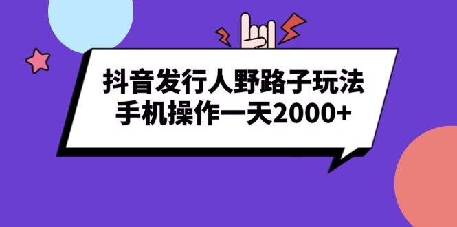 （13657期）抖音发行人野路子玩法，手机操作一天2000+_菜菜笔记