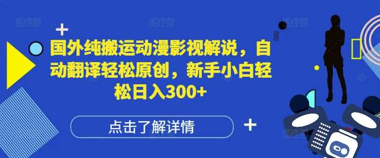 国外纯搬运动漫影视解说，自动翻译轻松原创，新手小白轻松日入300+【揭秘】_菜菜笔记