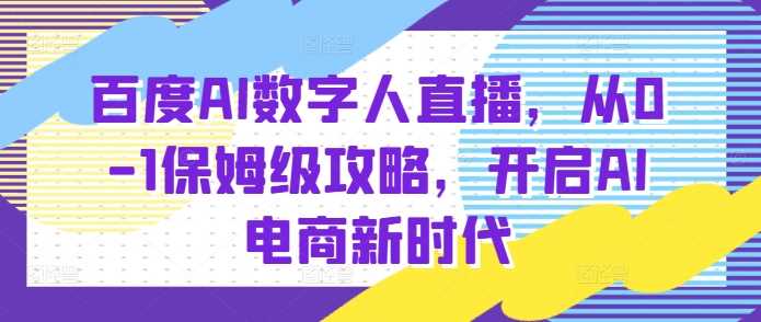 百度AI数字人直播带货，从0-1保姆级攻略，开启AI电商新时代_菜菜笔记