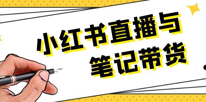 小红书直播与笔记带货：选品、上架、笔记写作、视频剪辑及直播话术等_菜菜笔记
