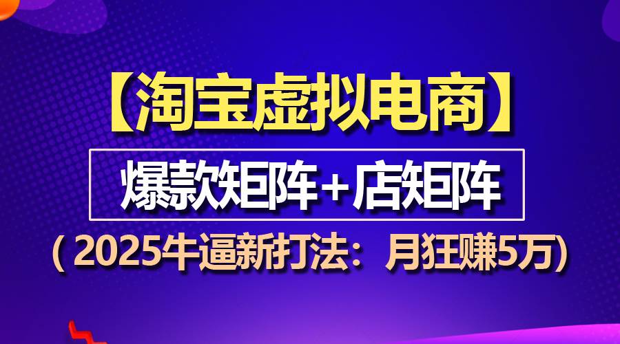 （13687期）【淘宝虚拟项目】2025牛逼新打法：爆款矩阵+店矩阵，月狂赚5万_菜菜笔记