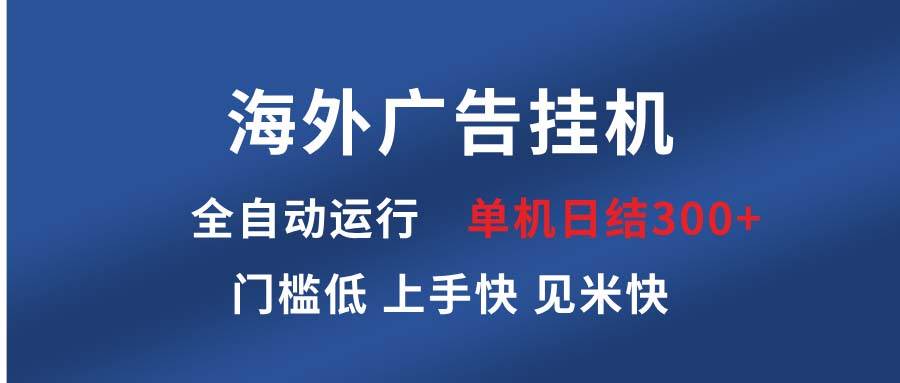 （13692期）海外广告挂机 全自动运行 单机单日300+ 日结项目 稳定运行 欢迎观看课程_菜菜笔记