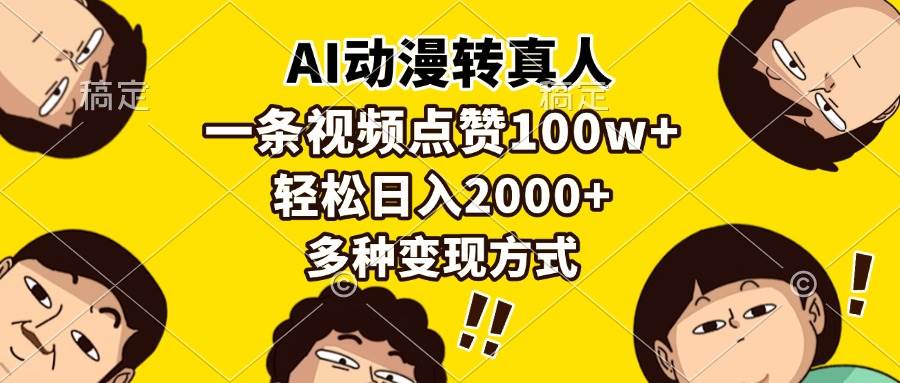 （13650期）AI动漫转真人，一条视频点赞100w+，日入2000+，多种变现方式_菜菜笔记