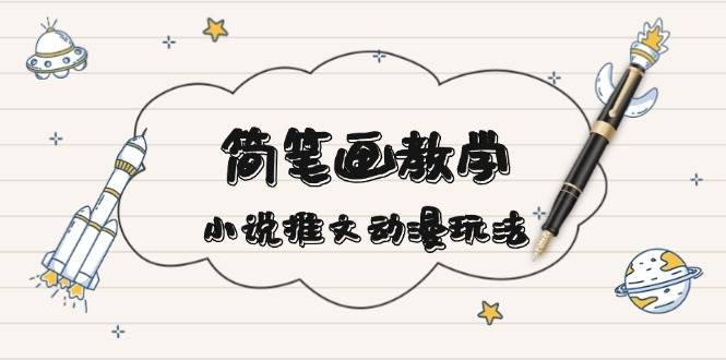 简笔画教学，小说推文动漫玩法，提供多种爆点文案写法，引爆社交媒_菜菜笔记
