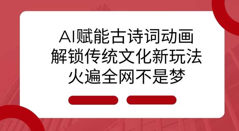 AI 赋能古诗词动画：解锁传统文化新玩法，火遍全网不是梦!_菜菜笔记