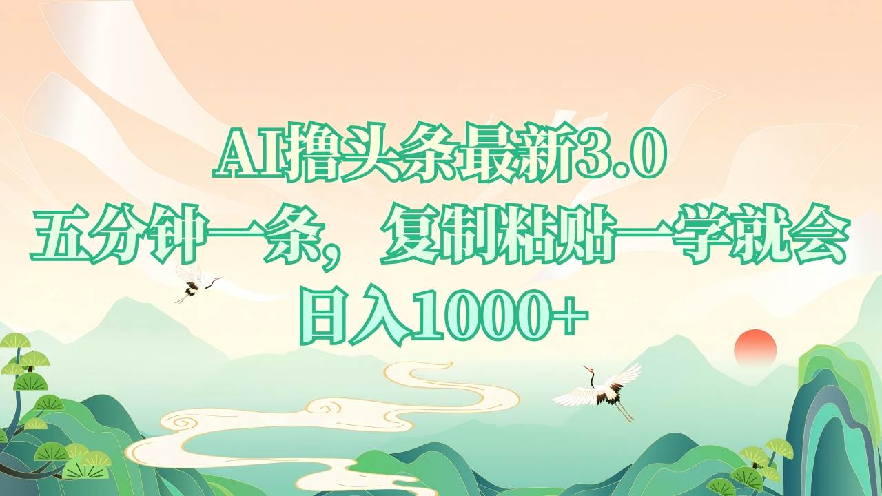 （13746期）AI撸头条最新3.0，5分钟一条，复制粘贴一学就会，日入1000+_菜菜笔记