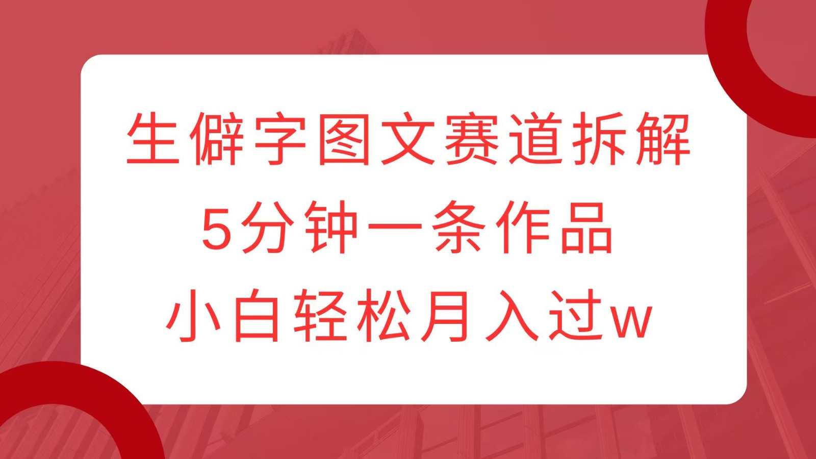生僻字图文赛道拆解，5分钟一条作品，小白轻松月入过w_菜菜笔记