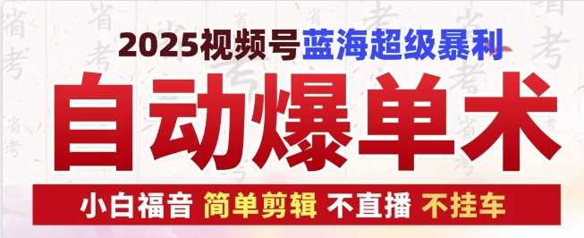 2025视频号蓝海超级暴利自动爆单术1.0 ，小白褔音 简单剪辑 不直播 不挂车_菜菜笔记