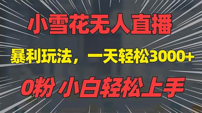 （13768期）抖音雪花无人直播，一天躺赚3000+，0粉手机可搭建，不违规不限流，小白…_菜菜笔记
