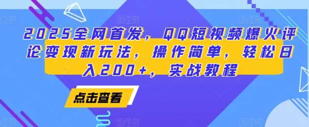 2025全网首发，QQ短视频爆火评论变现新玩法，操作简单，轻松日入200+，实战教程_菜菜笔记