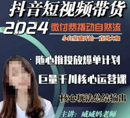 威威妈·短视频带货千川课，40节完整版，小白基础开始到大咖，微付费撬动自然流_菜菜笔记