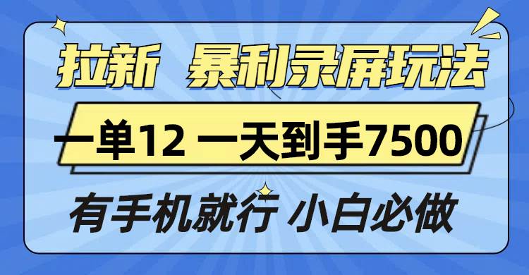 （13836期）拉新暴利录屏玩法，一单12块，一天到手7500，有手机就行_菜菜笔记